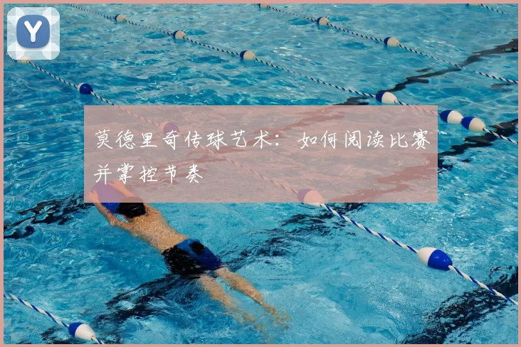 莫德里奇传球艺术：如何阅读比赛并掌控节奏
